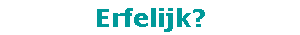 Erfelijk?