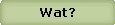 Wat?