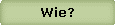 Wie?
